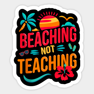 Beaching Not Teaching Summer Vacation Life For Teacher Sticker